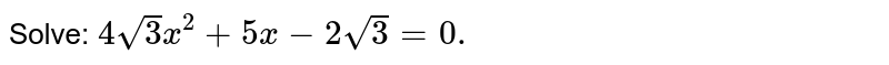 Solve: `4sqrt(3)x^(2)+5x-2sqrt(3)=0.`