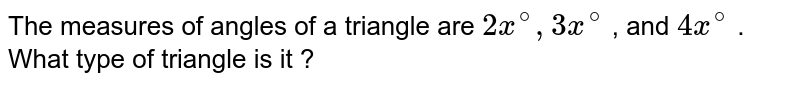The  measures of angles of a triangle are  `2x^(@),3x^(@)` , and  `4x^(@)`.<br> What type of triangle is it ? 