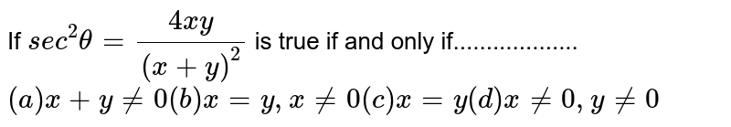 If `s e c^2theta=(4x y)/((x+y)^2)`
is true if and only if................... `(a)
 x+y!=0
 (b) x=y , x!=0

(c) x=y
(d) x!=0,y!=0`