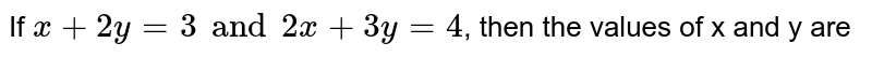 If `x+2y=3 and 2x +3y=4`, then the values of x and y are