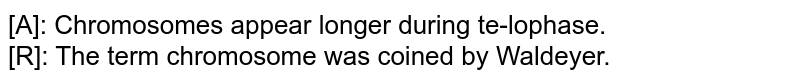 [A]: Chromosomes appear longer during te-lophase. [R]: The term chromosome was coined by Waldeyer.