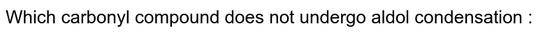 Which carbonyl compound does not undergo aldol condensation :