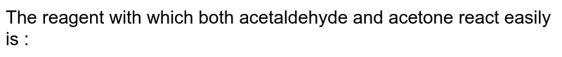 The reagent with which both acetaldehyde and acetone react easily is :