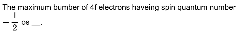 The maximum number of 4f electrons having spin quantum number -1/2 is __.