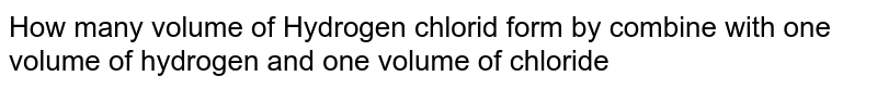 How many volume of Hydrogen chlorid form by combine with one volume of hydrogen and one volume of chloride