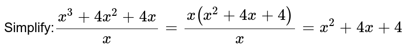 Simplify: (x^3+4x^2+4x)/x=(x(x^2+4x+4)) /x=x^2+4x+4
