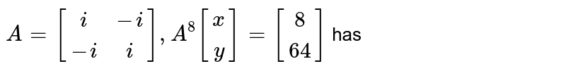 A=[(i,-i),(-i,i)] , A^8[(x),(y)]=[(8),(64)] has