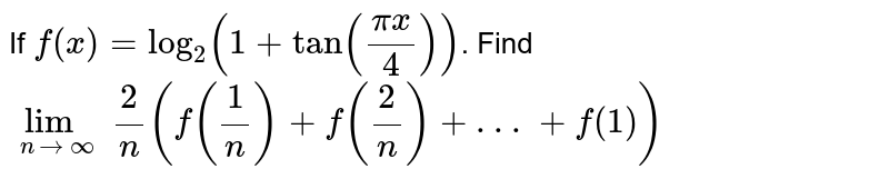 If f(x)=log_2(1+tan((pix)/4)) . Find lim_(nrarroo)2/n(f(1/n)+f(2/n)+ . . . + f(1))