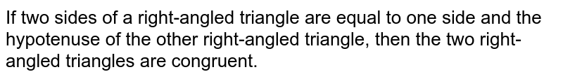 If two sides of a right-angled triangle are equal to one side and the hypotenuse of the other right-angled triangle, then the two right-angled triangles are congruent.