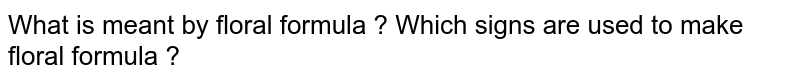 What is meant by floral formula ? Which signs are used to make floral formula ?