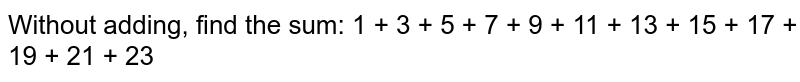 Without adding, find the sum:  1 + 3 + 5 + 7 + 9 + 11 + 13 + 15 + 17 + 19 + 21 + 23