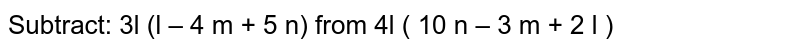 Subtract: 3l (l – 4 m + 5 n) from 4l ( 10 n – 3 m + 2 l )