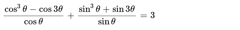 `(Cos^(3)theta-Cos3theta)/(Costheta)+(Sin^(3)theta+Sin3theta)/(Sintheta)=3`