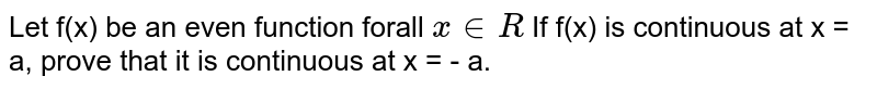 Let f(x) be an even function forall `x in R`  If f(x) is continuous at x = a, prove that it is continuous at x = - a.
