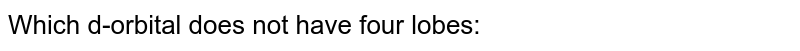 Which d-orbital does not have four lobes: