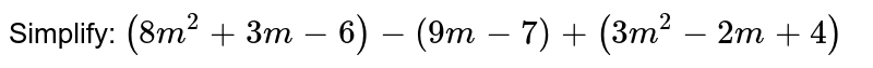 Simplify: (8m^2+3m-6)-(9m-7)+(3m^2-2m+4)