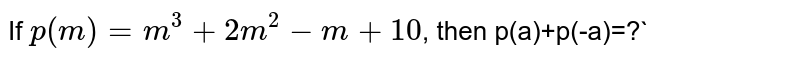 If p(m)=m^3+2m^2-m+10 , then p(a)+p(-a)=?