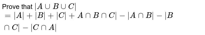Prove that `|A uu B uu C|`<br>`=|A|+|B|+|C|+A nn B nn C|-|A nn B|-|B nn C| -| C nn A|`
