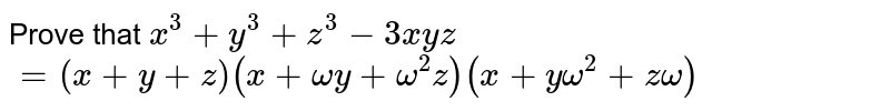 Prove that x^3+y^3+z^3-3xyz =(x+y+z)(x+omegay+omega^2z)(x+yomega^2+z omega)