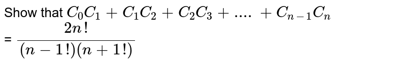 Show that `C_0 C_1 + C_1 C_2 + C_2 C_3 + .... + C_(n-1) C_n` <br> = `(2n!)/((n-1)!(n+1!))`