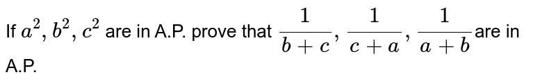 If `a^2,b^2,c^2` are in A.P. prove that `1/(b+c),1/(c+a),1/(a+b)`are in A.P.