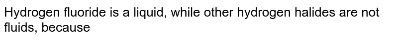 Hydrogen fluoride is a liquid, while other hydrogen halides are not fluids, because