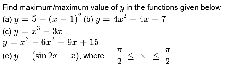 Find Maximum Maximum Value Of Y In The Functions Given Below A Y 5 X 1 2 B Y 4x 2 4x 7 C Y X 3 3x Y X 3 6x 2