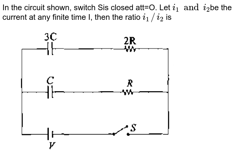  In the circuit shown, switch Sis closed att=O. Let `i_(1) and i_(2) `be the current at any finite time I, then the ratio `i_(1)//i_(2)` is  <br> <img src="https://d10lpgp6xz60nq.cloudfront.net/physics_images/GAL_PHY_V03A_ECE_C03_E01_200_Q01.png" width="80%">