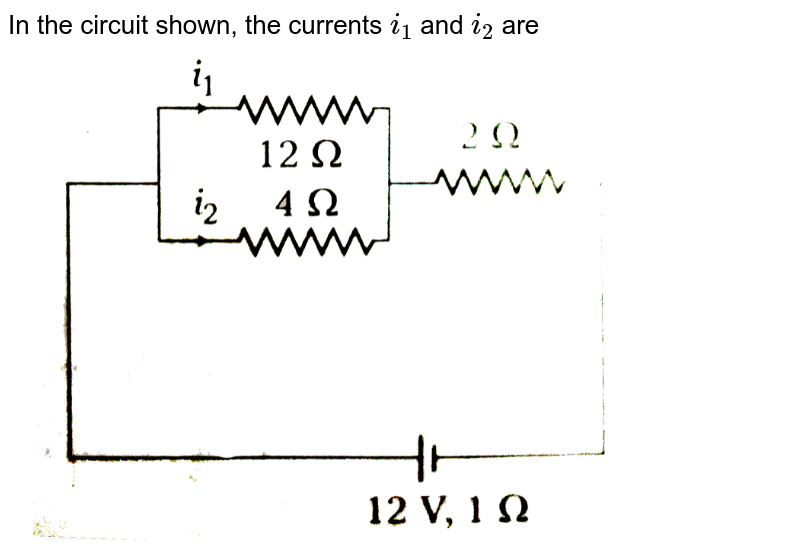 In the circuit shown, the currents `i_(1)` and `i_(2)` are <br> <img src="https://d10lpgp6xz60nq.cloudfront.net/physics_images/ARH_NEET_PHY_OBJ_V02_C03_E01_104_Q01.png" width="80%">