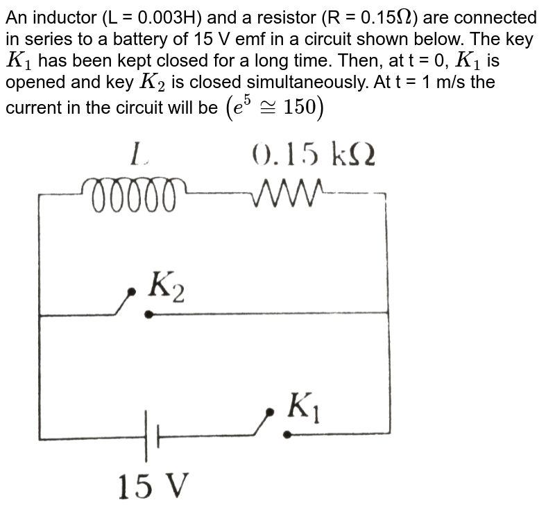 An inductor L=0.03H and a resistor R =0.15kΩ are connected in seri