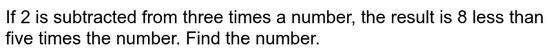 If 2 is subtracted from three times a number, the result is 8 less than five times the number. Find the number.