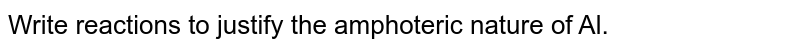 Write reactions to justify the amphoteric nature of Al.
