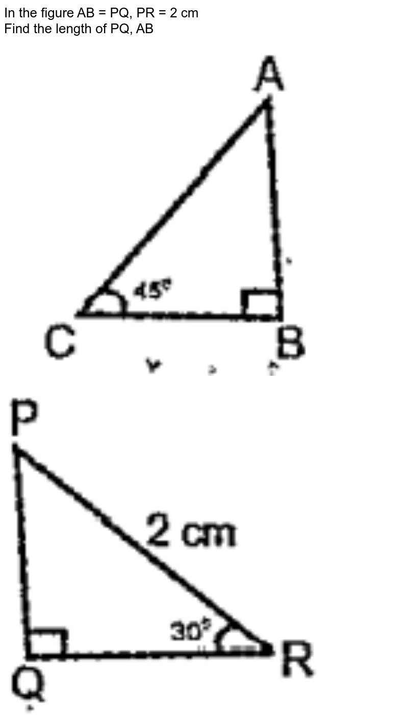 In the figure AB = PQ, PR = 2 cm <br> Find the length of PQ, AB <br> <img src="https://doubtnut-static.s.llnwi.net/static/physics_images/EXP_RF_IX_MAT_P01_MP_1_E01_038_Q01.png" width="80%"> <br> <img src="https://doubtnut-static.s.llnwi.net/static/physics_images/EXP_RF_IX_MAT_P01_MP_1_E01_038_Q02.png" width="80%">
