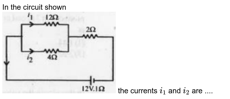 In the circuit shown <br><img src="https://doubtnut-static.s.llnwi.net/static/physics_images/DIN_RJE_KAR_CET_PHY_C12_E02_138_Q01.png" width="50%"> the currents `i_1` and `i_2` are ....