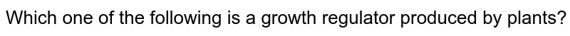 Which one of the following is a growth regulator produced by plants?