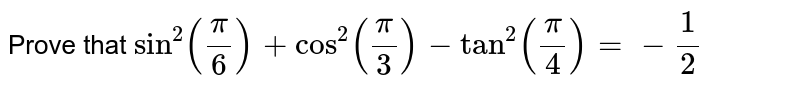 Prove that `sin^2(pi/6)+cos^2(pi/3)-tan^2(pi/4)=-1/2`