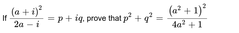 If `(a+i)^2/(2a-i) = p+iq`, prove that `p^2+q^2 = (a^2+1)^2/(4a^2+1)`
