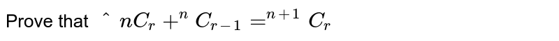 Prove that `""^nC_r+^nC_(r-1)=^(n+1)C_r`