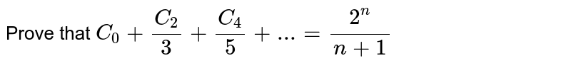 Prove that `C_0+C_2/3+C_4/5+...=(2^n)/(n+1)`
