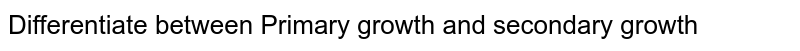 Differentiate between Primary growth and secondary growth