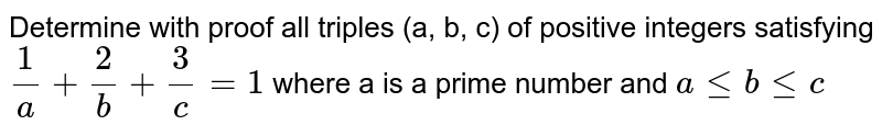 Determine with proof all triples (a, b, c) of positive integers satisfying `1/a+2/b+3/c=1`  where a is a prime number and `a le b le  c`