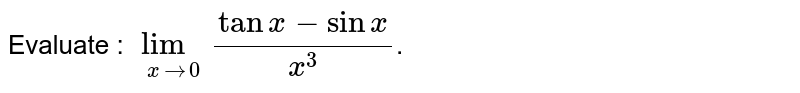 Evaluate : `lim_(x to 0)(tanx-sinx)/(x^(3))`. 