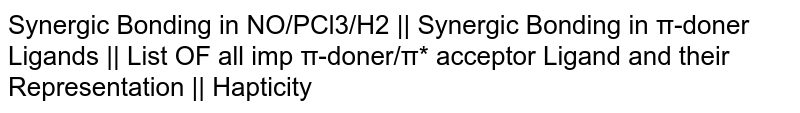 Synergic Bonding in NO/PCl3/H2 || Synergic Bonding in π-doner Ligands || List OF all imp π-doner/π* acceptor Ligand and their Representation || Hapticity