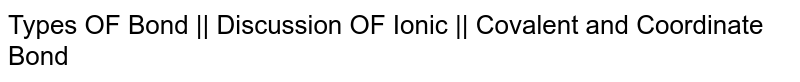 Types OF Bond || Discussion OF Ionic || Covalent and Coordinate Bond