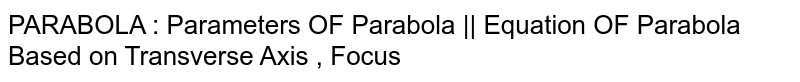 PARABOLA : Parameters OF Parabola || Equation OF Parabola Based on Transverse Axis , Focus