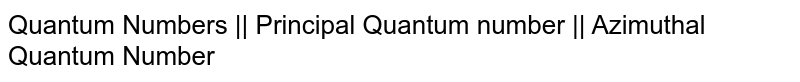 Quantum Numbers || Principal Quantum number || Azimuthal Quantum Number