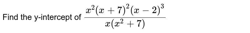 Find the y-intercept of (x^2(x+7)^2(x-2)^3)/(x(x^2+7))