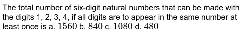 The total number of natural numbers of 6 digits that can be formed with digits 1,2,3,4, if all the digits are to appear in the same number atleast once, is :