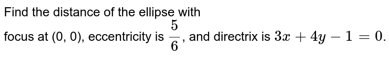 Find the equation of the ellipse with <br> focus at (0, 0), eccentricity is `5/6`, and directrix is `3x+4y-1=0`.