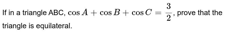 If in a triangle ABC, `cos A +cos B+cos C=3/2`, prove that the triangle is equilateral.